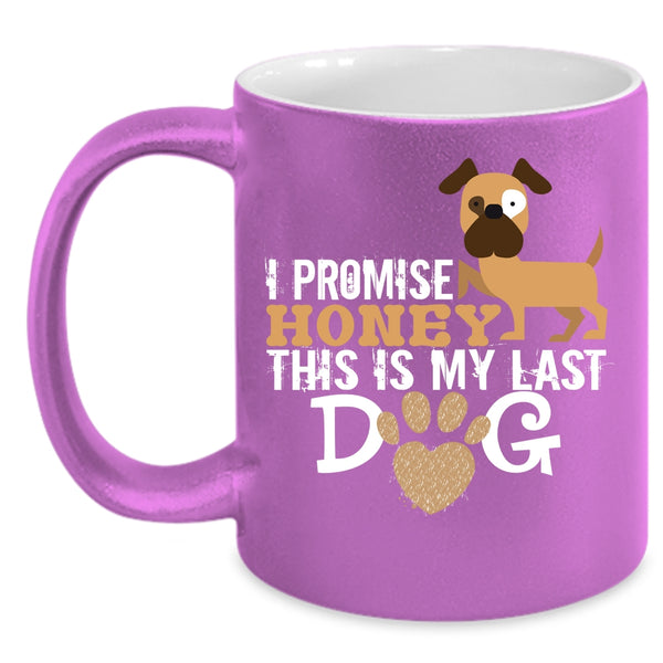 I Promise Honey Cup, This Is My Last Dog Mug