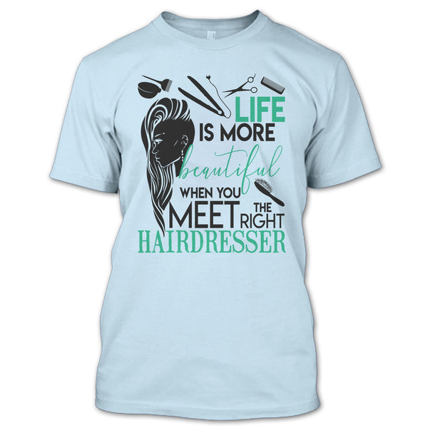 Life Is More Beautiful T Shirt, The Right Hairdresser T Shirt