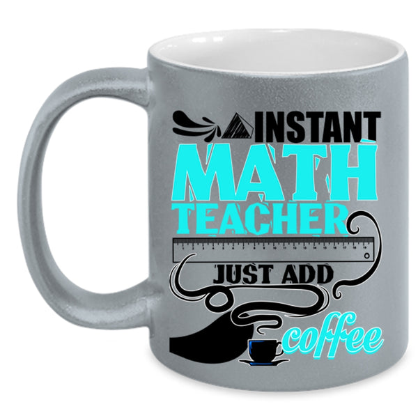 Funny Math Coffee Mug, Instant Math Teacher Just Add Coffee Accent Mug
