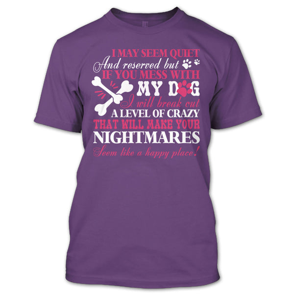 If You Mess With My Dog T Shirt, Will Make Your Nightmares T Shirt