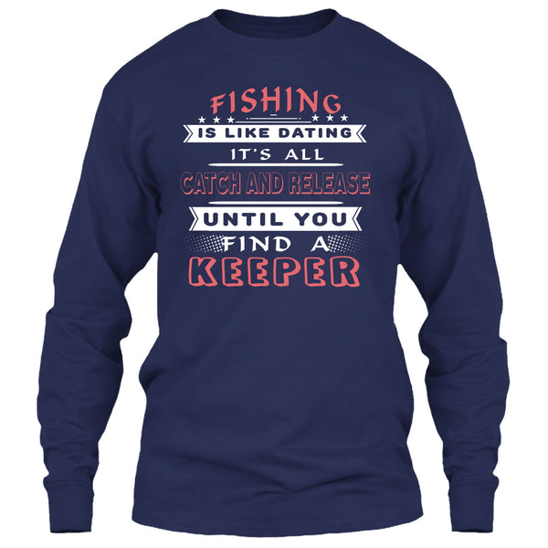 Fishing Is Like Dating T Shirt, It’s All Catch And Release Until You Find A Keeper T Shirt