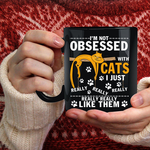 I'm Not Obsessed With Cats Coffee Mug, I Just Really Like Them Coffee Cup