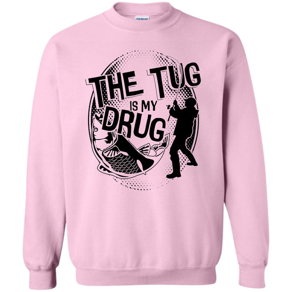 Coolest Fishing T Shirt, The Tug Is My Drug Sweatshirt