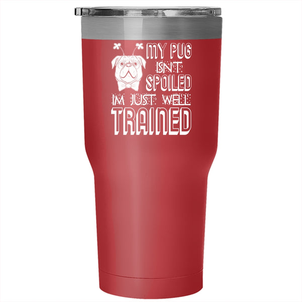 My Dog Isn't Spoiled Tumbler 30 oz Stainless Steel, I'm Just Well Trained Travel Mug