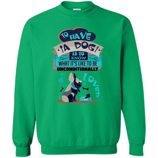 Cute Dog Ever T Shirt, To Have A Dog Sweatshirt