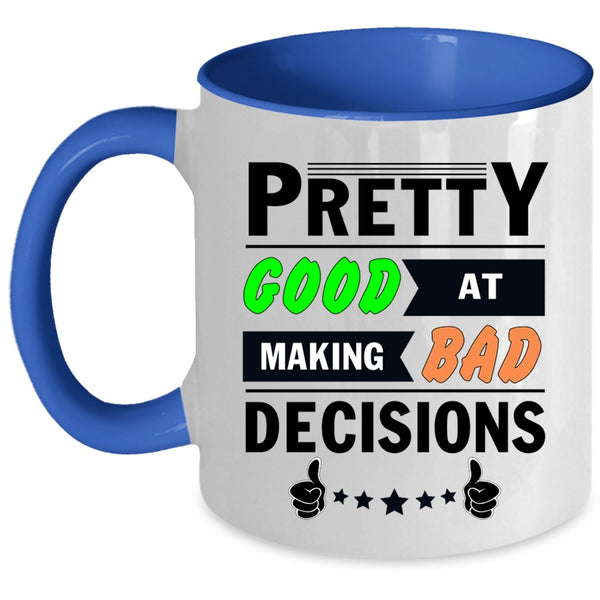 Decisions Coffee Mug, Pretty Good At Making Bad Accent Mug
