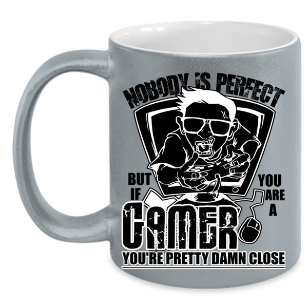 You Are A Gamer You're Pretty Damn Close Coffee Mug, Nobody Is Perfect Accent Mug