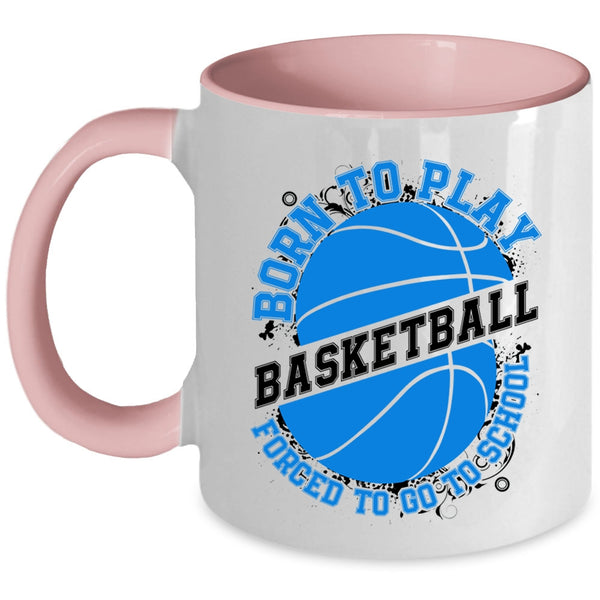 Forced To Go To School Coffee Mug, Born To Play Basketball Accent Mug