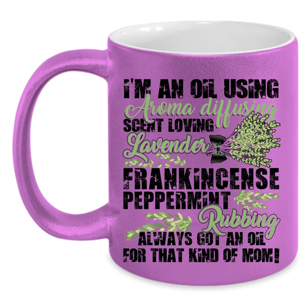 Got An Oil For That Kind Of Mom Coffee Mug, I'm An Oil Using Accent Mug