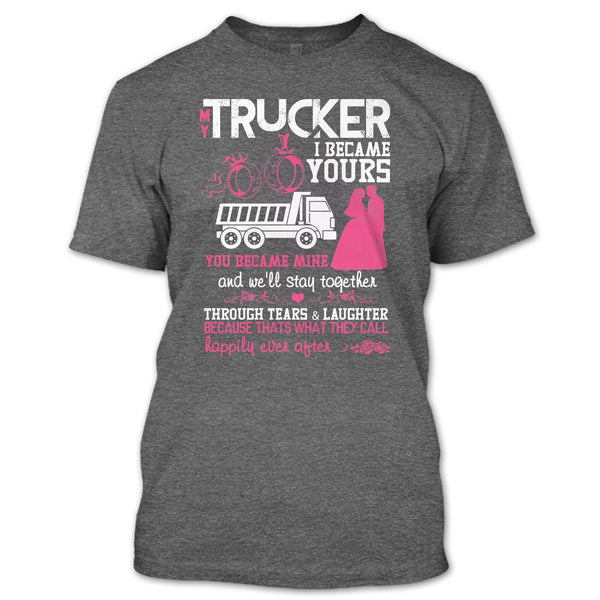 My Trucker T Shirt, I Became Yours T Shirt