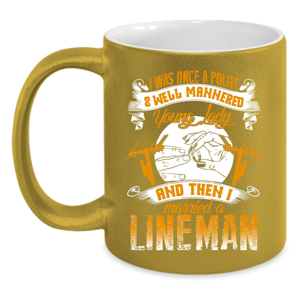 Police And Well Mannered Young Lady Coffee Mug, I Married A Lineman Coffee Cup