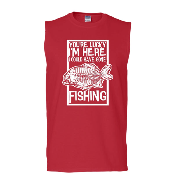You're Lucky I'm Here T Shirt, I Could Have Gone Fishing Tank Top (Men's Cotton Sleeveless)