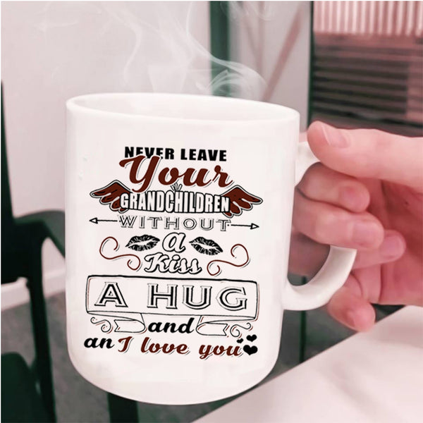 I Love You Coffee Mug, Never Leave Your Grandchildren Without A Kiss Cup