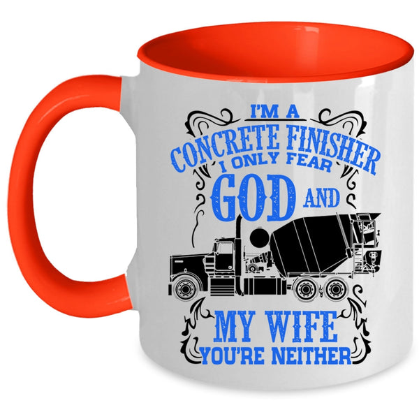 I Only Fear God And My Wife Coffee Mug, I'm A Concrete Finisher Accent Mug