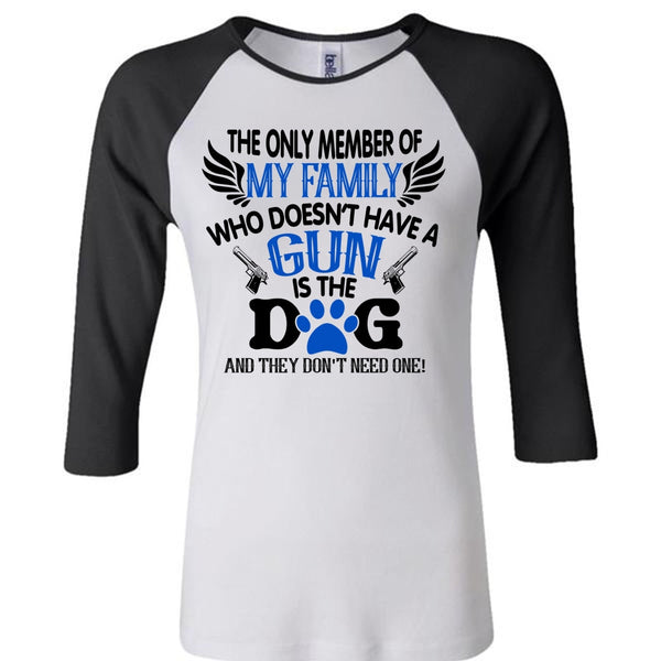 The Only Member Of My Family Who Doesn't Have A Gun Is The Dog T Shirt, Life T Shirt
