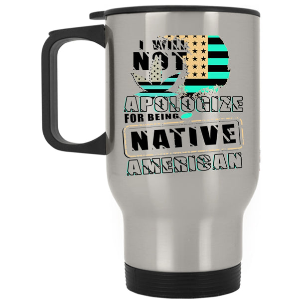 Cool Flag Travel Mug, I Will Not Apologize For Being Native American Mug