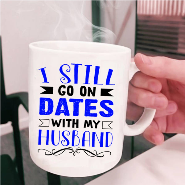 Lovely Dating Coffee Mug, I Still Go On Dates With My Husband Cup