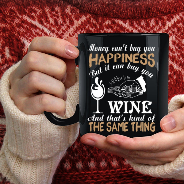 Money Can't Buy You Happiness Coffee Mug, It Can Buy You Wine Coffee Cup