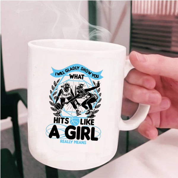 What Hits Like A Girl Really Means Coffee Mug, I Will Glady Show You Cup