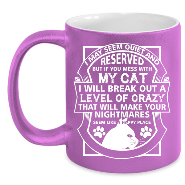 I May Seem Quiet And Reserved Cup, Don't Mess With My Cat Mug