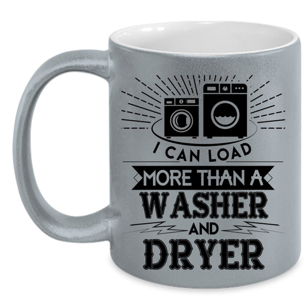 Washer And Dryer Coffee Mug, I Can Load More Than A Washer And Dryer Accent Mug