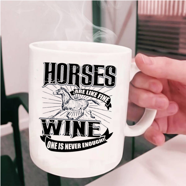 Wine One Is Never Enough Coffee Mug, Horses Are Like Fine Cup