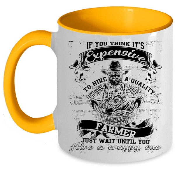 Cool Farmer Coffee Mug, It's Expensive To Hire A Quality Farmer Accent Mug