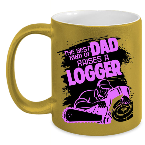 Cool Dad Coffee Mug, The Best Kind Of Dad Raises A Logger Accent Mug