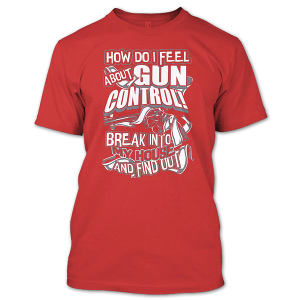 How Do I Feel About Gun Control T Shirt, Break Into My House T Shirt