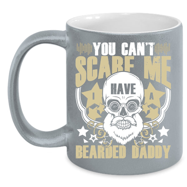 You Can't Scare Me Coffee Mug, I Have A Bearded Daddy Coffee Cup