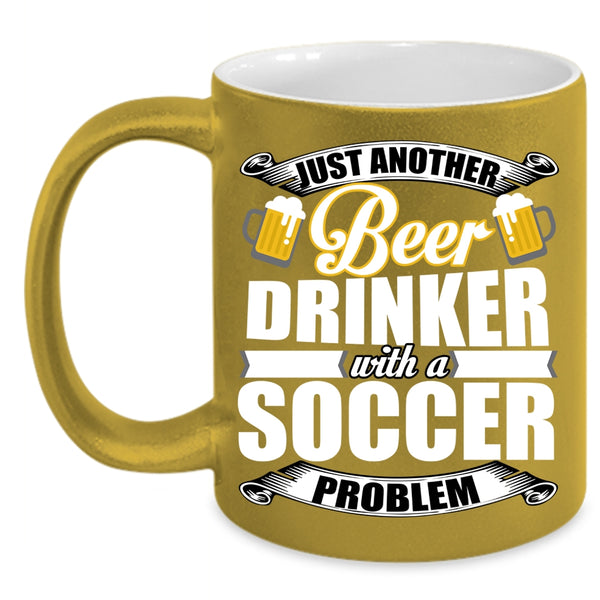 Just Another Beer Drinker Coffee Mug, Soccer Problem Coffee Cup