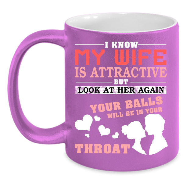 I Know My Wife Is Attractive Coffee Mug, Don't Look At My Wife Coffee Cup