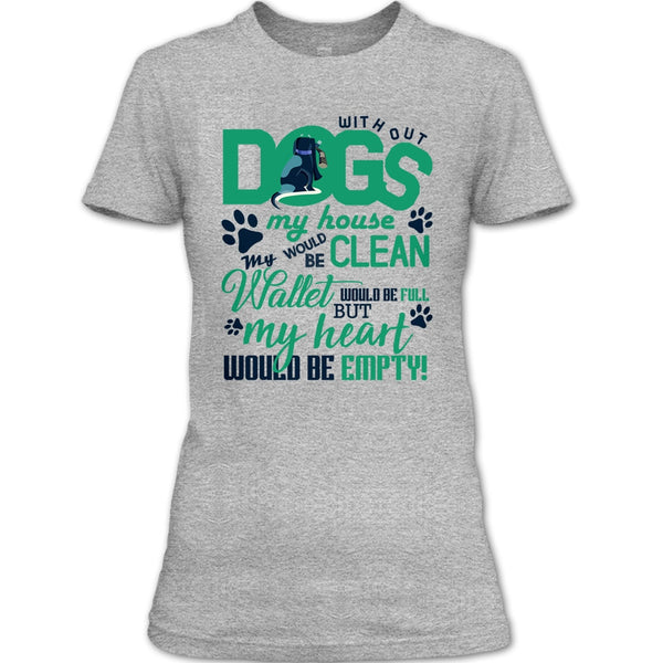 Without My Dogs My House Clean T Shirt, Coolest Dog Lover T Shirt