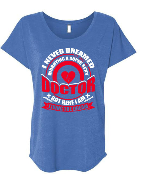 Marrying A Doctor T Shirt, I Never Dreamed T Shirt, Cool Shirt (Ladies' Triblend Dolman Sleeve)
