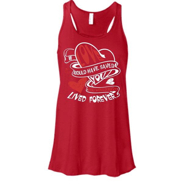 If Love Could Have Saved You T Shirt, You Would Have Lived Forever T Shirt, Cool T Shirt