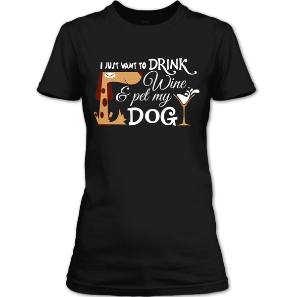 I Just Want To Drink Wine T Shirt, Pet My Dog T Shirt