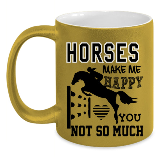You Not So Much Coffee Mug, Horses Make Me Happy Accent Mug