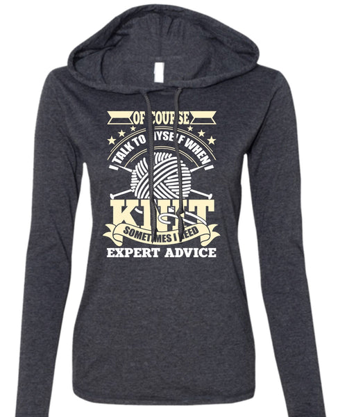 I Talk To Myself When I Knit T Shirt, I Need Expert Advice T Shirt (Anvil Ladies Ringspun Hooded)