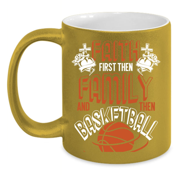 Faith First Then Family And Then Basketball Coffee Mug, Cool Basketball Coffee Cup