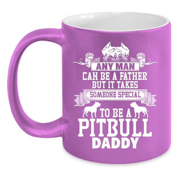 Any Man Can Be A Father Coffee Mug, To Be A Pitbull Daddy Coffee Cup