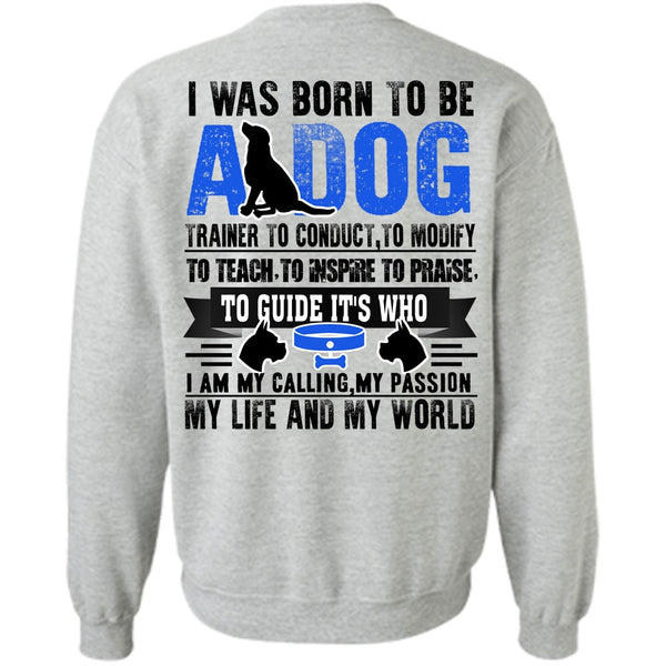 I Love My Dog T Shirt, I Was Born To Be A Dog Sweatshirt