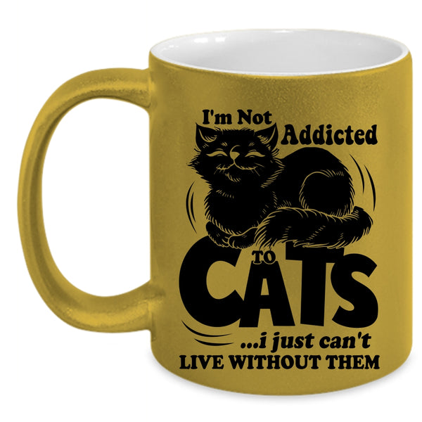 I Just Can't Live Without Them Coffee Mug, I'm Not Addicted To Cats Accent Mug