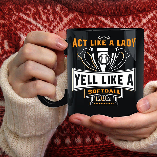 Act Like A Lady Coffee Mug, Yell Like A Softball Mom Coffee Cup