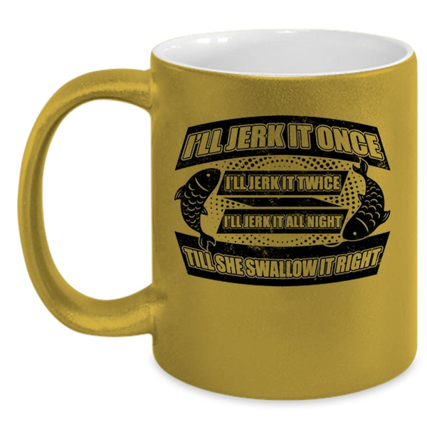 Cool Fishing Coffee Mug, I'll Jerk It Once I'll Jerk It Twice Accent Mug