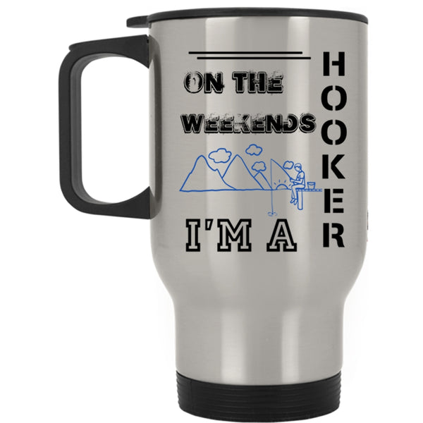 Funny Fisher Travel Mug, On The Weekends I'm A Hooker Mug