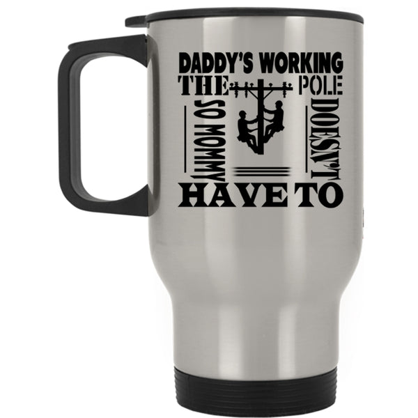 Mommy Doesn't Have To Travel Mug, Daddy's Working The Pole Mug