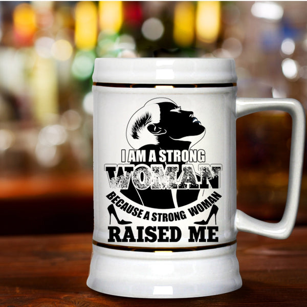 Because A Strong Woman Raised Me Beer Stein 22oz, I Am A Strong Woman Beer Mug