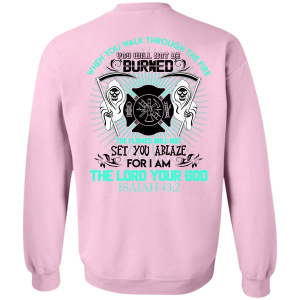 Being A Firefighter T Shirt, You Walk Through The Fire Sweatshirt