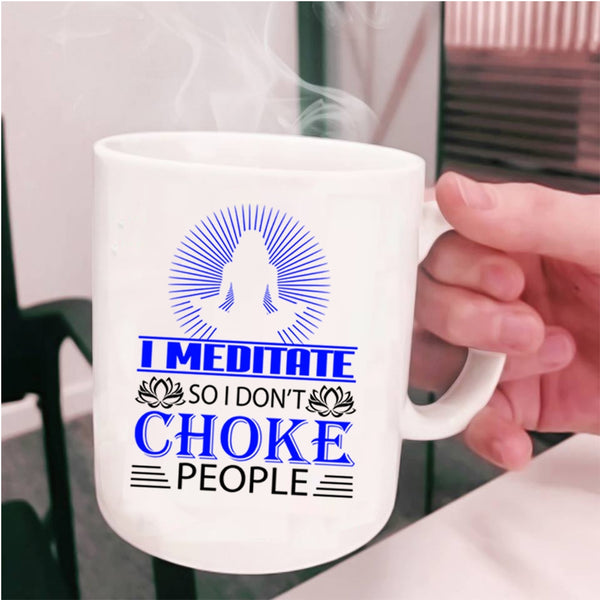 So I Don't Choke People Coffee Mug, I Meditate Cup