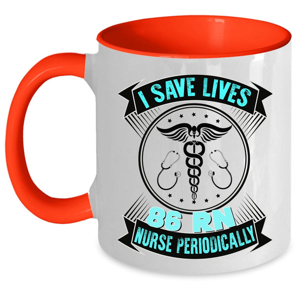 Cute Nurses Coffee Mug, I Save Lives 86 RN Nurse Periodically Accent Mug